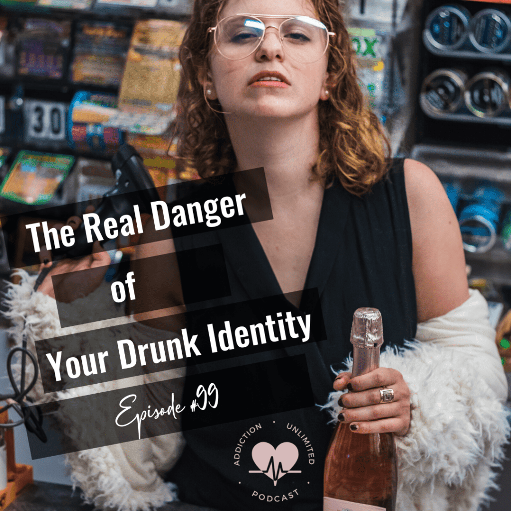 The Real Danger of Your Drunk Identity  Addiction Unlimited Podcast